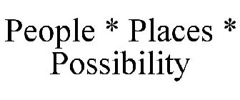 PEOPLE * PLACES * POSSIBILITY