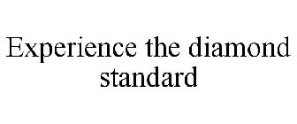 EXPERIENCE THE DIAMOND STANDARD