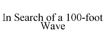 IN SEARCH OF A 100-FOOT WAVE