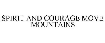 SPIRIT AND COURAGE MOVE MOUNTAINS