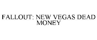 FALLOUT: NEW VEGAS DEAD MONEY