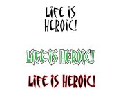 LIFE IS HEROIC! LIFE IS HEROIC! LIFE IS HEROIC!