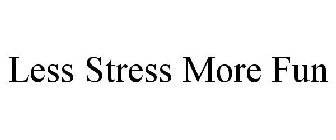 LESS STRESS MORE FUN