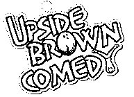 UPSIDE BROWN COMEDY