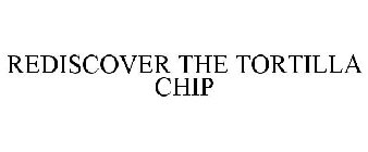 REDISCOVER THE TORTILLA CHIP