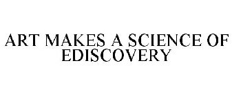 ART MAKES A SCIENCE OF EDISCOVERY