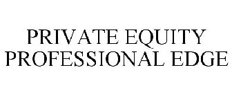 PRIVATE EQUITY PROFESSIONAL EDGE