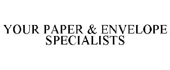 YOUR PAPER & ENVELOPE SPECIALISTS