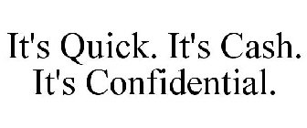 IT'S QUICK. IT'S CASH. IT'S CONFIDENTIAL.