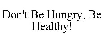 DON'T BE HUNGRY, BE HEALTHY!