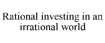 RATIONAL INVESTING IN AN IRRATIONAL WORLD