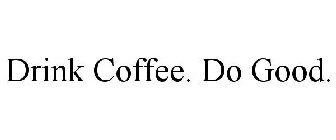 DRINK COFFEE. DO GOOD.