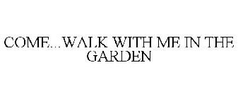 COME...WALK WITH ME IN THE GARDEN