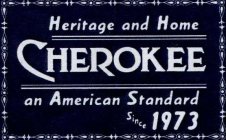 HERITAGE AND HOME CHEROKEE AN AMERICAN STANDARD SINCE 1973