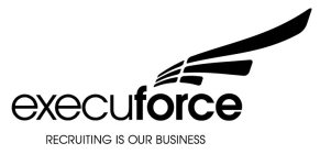 EXECUFORCE RECRUITING IS OUR BUSINESS