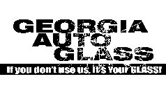 GEORGIA AUTO GLASS IF YOU DON'T USE US, IT'S YOUR GLASS!