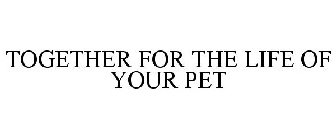TOGETHER FOR THE LIFE OF YOUR PET