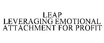 LEAP LEVERAGING EMOTIONAL ATTACHMENT FOR PROFIT