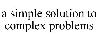 A SIMPLE SOLUTION TO COMPLEX PROBLEMS
