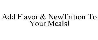 ADD FLAVOR & NEWTRITION TO YOUR MEALS!