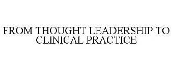 FROM THOUGHT LEADERSHIP TO CLINICAL PRACTICE
