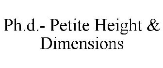 PH.D.- PETITE HEIGHT & DIMENSIONS