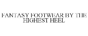 FANTASY FOOTWEAR BY THE HIGHEST HEEL