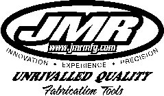 JMR WWW.JMRMFG.COM UNRIVALLED QUALITY INNOVATION · EXPERIENCE · PRECISION FABRICATION TOOLS
