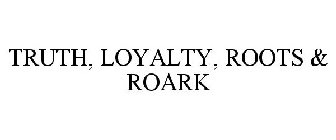 TRUTH, LOYALTY, ROOTS & ROARK