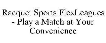 RACQUET SPORTS FLEXLEAGUES - PLAY A MATCH AT YOUR CONVENIENCE