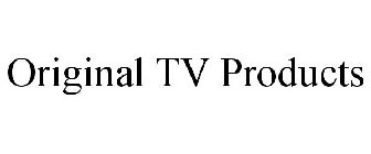 ORIGINAL TV PRODUCTS