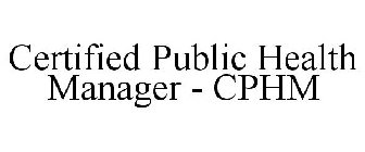 CERTIFIED PUBLIC HEALTH MANAGER - CPHM