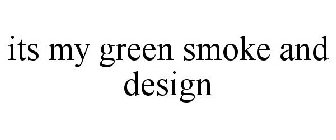 ITS MY GREEN SMOKE AND DESIGN