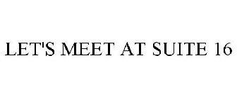 LET'S MEET AT SUITE 16