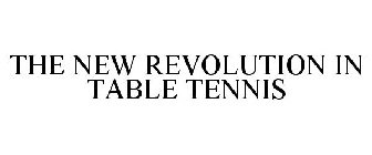THE NEW REVOLUTION IN TABLE TENNIS