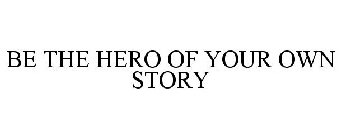 BE THE HERO OF YOUR OWN STORY