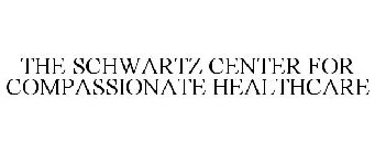 THE SCHWARTZ CENTER FOR COMPASSIONATE HEALTHCARE