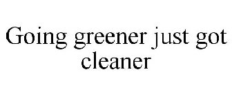 GOING GREENER JUST GOT CLEANER