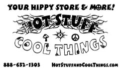 YOUR HIPPY STORE & MORE! HOT STUFF AND COOL THINGS 888-652-1303 HOTSTUFFANDCOOLTHINGS.COM PEACE