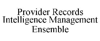 PROVIDER RECORDS INTELLIGENCE MANAGEMENT ENSEMBLE