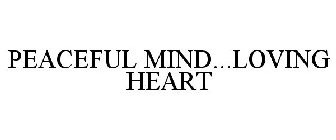 PEACEFUL MIND...LOVING HEART