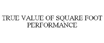TRUE VALUE OF SQUARE FOOT PERFORMANCE
