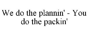 WE DO THE PLANNIN' - YOU DO THE PACKIN'