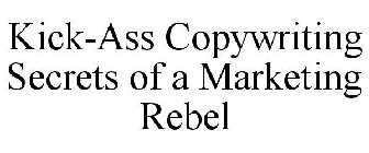 KICK-ASS COPYWRITING SECRETS OF A MARKETING REBEL