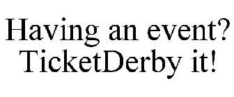 HAVING AN EVENT? TICKETDERBY IT!