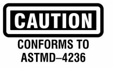 CAUTION CONFORMS TO ASTMD-4236