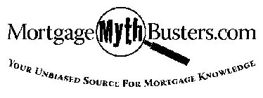 MORTGAGEMYTHBUSTERS.COM YOUR UNBIASED SOURCE FOR MORTGAGE KNOWLEDGE