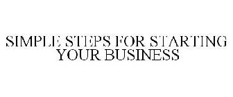 SIMPLE STEPS FOR STARTING YOUR BUSINESS
