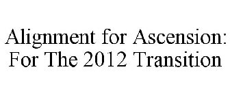 ALIGNMENT FOR ASCENSION: FOR THE 2012 TRANSITION