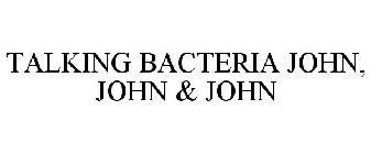 TALKING BACTERIA JOHN, JOHN & JOHN